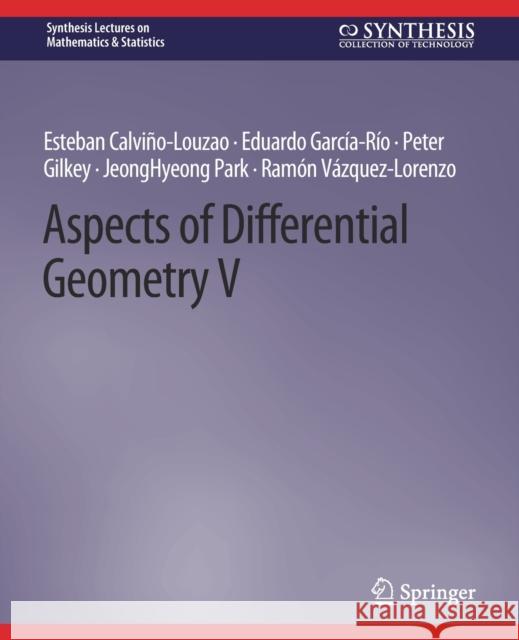 Aspects of Differential Geometry V Esteban Calviño-Louzao, Eduardo García-Río, Peter Gilkey 9783031013041 Springer International Publishing