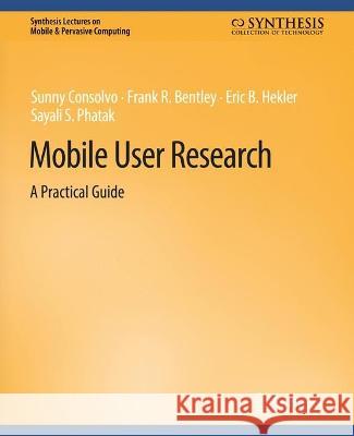 Mobile User Research: A Practical Guide Sunny Consolvo Frank R. Bentley Eric B. Hekler 9783031013577 Springer International Publishing AG