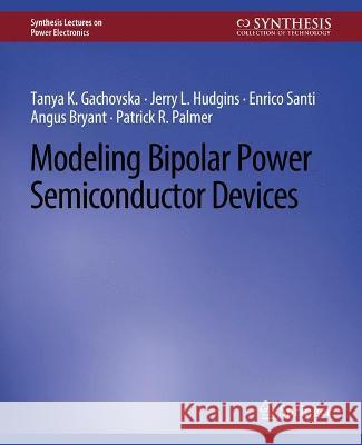 Modeling Bipolar Power Semiconductor Devices Tanya K. Gachovska Jerry L. Hudgins Enrico Santi 9783031013706 Springer International Publishing AG