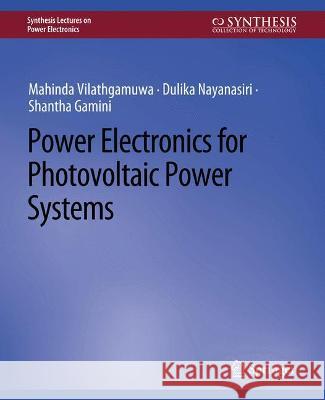 Power Electronics for Photovoltaic Power Systems Mahinda Vilathgamuwa Dulika Nayanasiri Shantha Gamini 9783031013720 Springer International Publishing AG