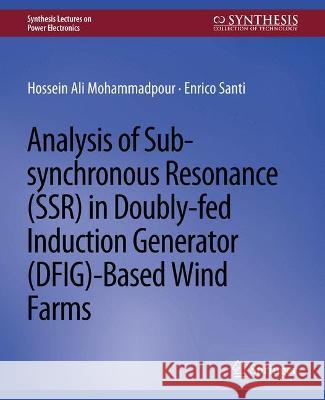 Analysis of Sub-Synchronous Resonance (Ssr) in Doubly-Fed Induction Generator (Dfig)-Based Wind Farms Mohammadpour, Hossein Ali 9783031013737 Springer International Publishing AG