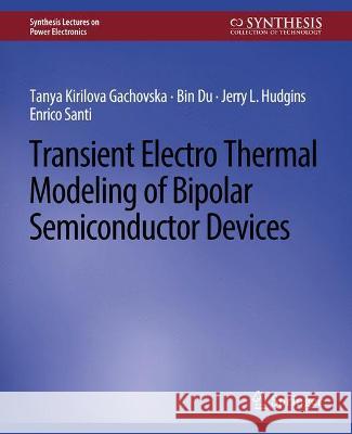 Transient Electro-Thermal Modeling on Power Semiconductor Devices Tanya Kirilova Gachovska Jerry Hudgins Bin Du 9783031013782 Springer International Publishing AG
