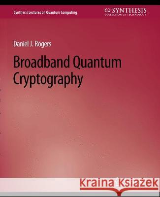 Broadband Quantum Cryptography Daniel Rogers   9783031013850 Springer International Publishing AG