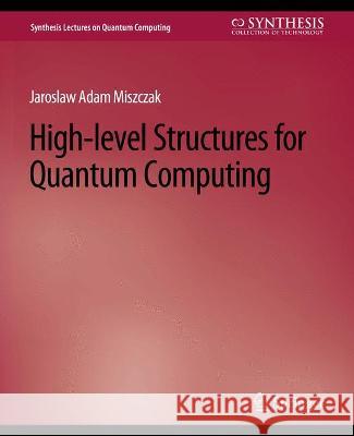 High Level Structures for Quantum Computing Jaroslaw Miszczak   9783031013881 Springer International Publishing AG