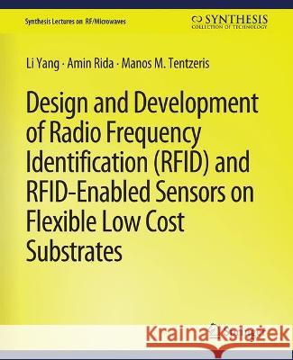 Design and Development of Rfid and Rfid-Enabled Sensors on Flexible Low Cost Substrates Yang, Li 9783031013966 Springer International Publishing AG