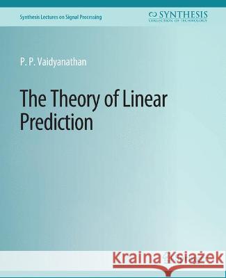 The Theory of Linear Prediction P. Vaidyanathan   9783031013997 Springer International Publishing AG