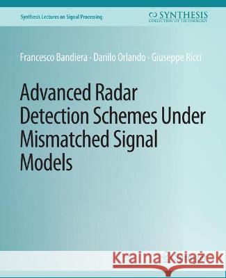 Advanced Radar Detection Schemes Under Mismatched Signal Models Francesco Bandiera Danilo Orlando Giuseppe Ricci 9783031014048 Springer International Publishing AG