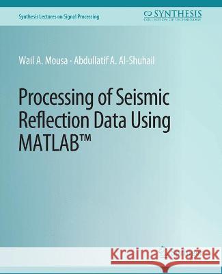 Processing of Seismic Reflection Data Using MATLAB Wail Mousa Abdullatif Al-Shuhail  9783031014062 Springer International Publishing AG