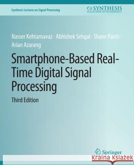 Smartphone-Based Real-Time Digital Signal Processing, Third Edition Abhishek Sehgal Shane Parris Arian Azarang 9783031014154 Springer International Publishing AG