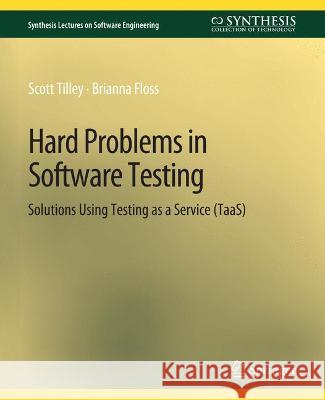Hard Problems in Software Testing: Solutions Using Testing as a Service (TaaS) Scott Tilley Brianna Floss  9783031014192 Springer International Publishing AG