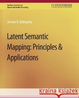 Latent Semantic Mapping: Principles and Applications Jerome R. Bellegarda   9783031014284 Springer International Publishing AG