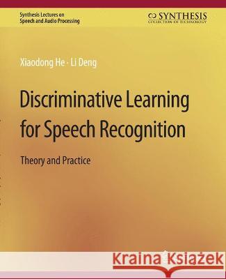 Discriminative Learning for Speech Recognition: Theory and Practice Xiadong He Li Deng  9783031014291