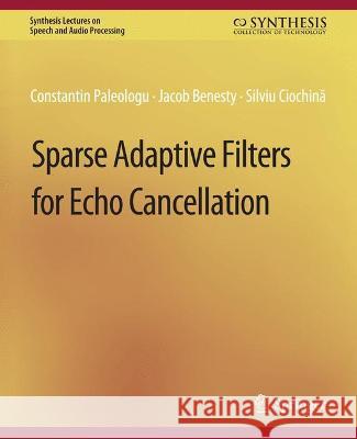Sparse Adaptive Filters for Echo Cancellation Constantin Paleologu Jacob Benesty Silviu Ciochina 9783031014314 Springer International Publishing AG