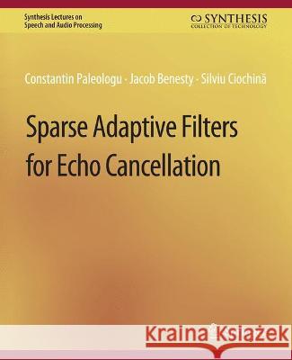 Sparse Adaptive Filters for Echo Cancellation Constantin Paleologu Jacob Benesty Silviu Ciochina 9783031014314