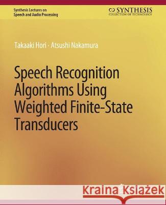 Speech Recognition Algorithms Based on Weighted Finite-State Transducers Takaaki Hori Atsushi Nakamura  9783031014345 Springer International Publishing AG