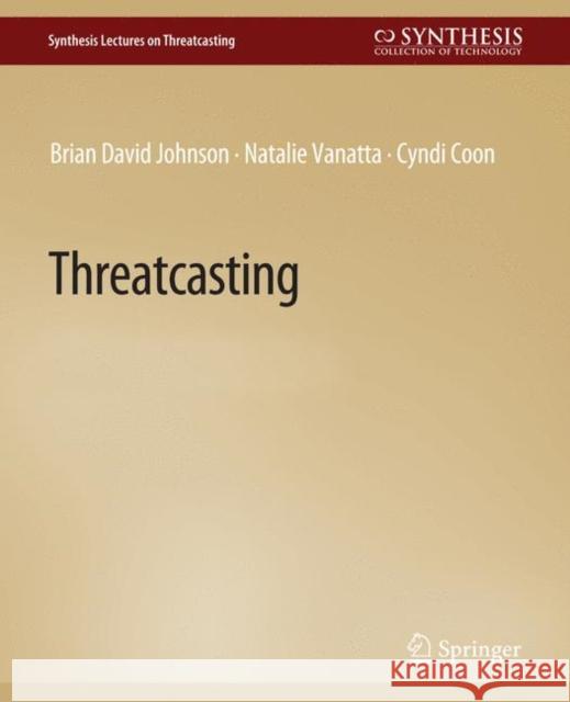 Threatcasting Brian David Johnson Cyndi Coon Natalie Vanatta 9783031014475 Springer International Publishing AG