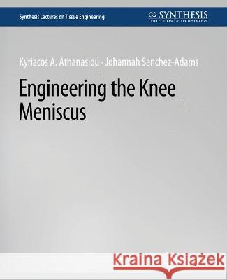 Engineering the Knee Meniscus Kyriacos Athanasiou Johannah Sanchez-Adams  9783031014482 Springer International Publishing AG