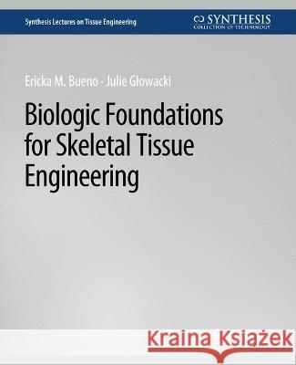 Biologic Foundations for Skeletal Tissue Engineering Ericka Bueno Julie Glowacki  9783031014550 Springer International Publishing AG