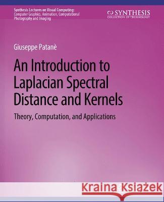 An Introduction to Laplacian Spectral Distances and Kernels: Theory, Computation, and Applications Giuseppe Patane   9783031014659 Springer International Publishing AG