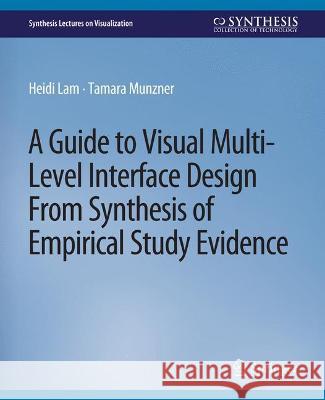 A Guide to Visual Multi-Level Interface Design From Synthesis of Empirical Study Evidence Heidi Lam Tamara Munzner  9783031014703 Springer International Publishing AG