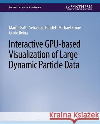 Interactive Gpu-Based Visualization of Large Dynamic Particle Data Falk, Martin 9783031014765 Springer International Publishing AG