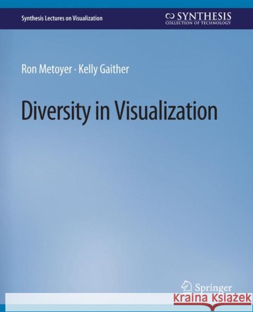 Diversity in Visualization Ron Metoyer Kelly Gaither  9783031014789 Springer International Publishing AG