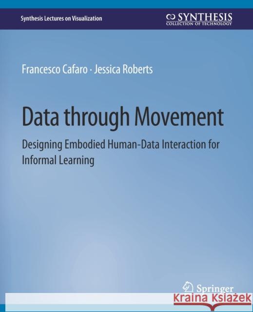 Data Through Movement: Designing Embodied Human-Data Interaction for Informal Learning Cafaro, Francesco 9783031014826 Springer International Publishing AG