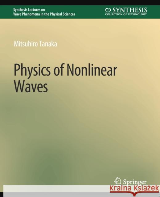 Physics of Nonlinear Waves Mitsuhiro Tanaka   9783031014833 Springer International Publishing AG