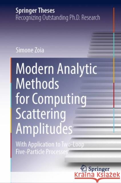 Modern Analytic Methods for Computing Scattering Amplitudes: With Application to Two-Loop Five-Particle Processes Zoia, Simone 9783031019449 Springer International Publishing