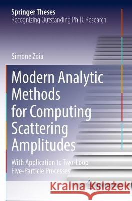 Modern Analytic Methods for Computing Scattering Amplitudes Simone Zoia 9783031019470 Springer International Publishing