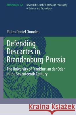 Defending Descartes in Brandenburg-Prussia Pietro Daniel Omodeo 9783031019661 Springer International Publishing