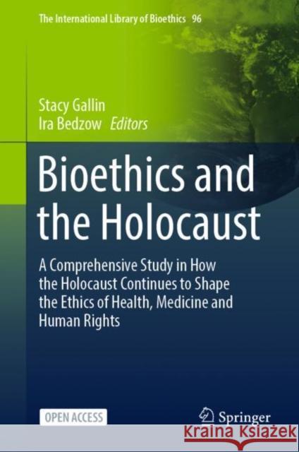 Bioethics and the Holocaust: A Comprehensive Study in How the Holocaust Continues to Shape the Ethics of Health, Medicine and Human Rights Gallin, Stacy 9783031019869 Springer International Publishing