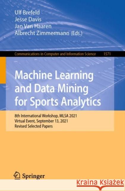 Machine Learning and Data Mining for Sports Analytics: 8th International Workshop, Mlsa 2021, Virtual Event, September 13, 2021, Revised Selected Pape Brefeld, Ulf 9783031020438 Springer International Publishing