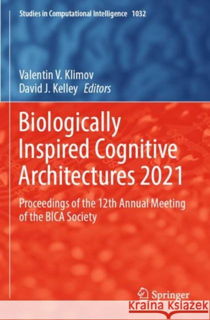 Biologically Inspired Cognitive Architectures 2021: Proceedings of the 12th Annual Meeting of the BICA Society Valentin V. Klimov David J. Kelley 9783031020506 Springer