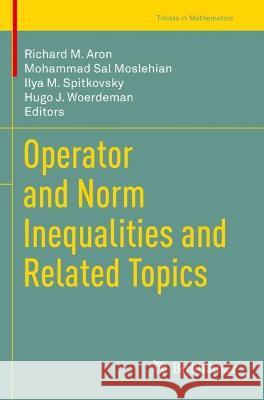 Operator and Norm Inequalities and Related Topics Richard M. Aron Mohammad Sal Moslehian Ilya M. Spitkovsky 9783031021060 Birkhauser