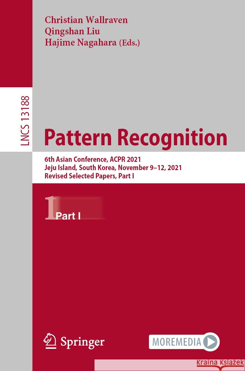 Pattern Recognition: 6th Asian Conference, Acpr 2021, Jeju Island, South Korea, November 9-12, 2021, Revised Selected Papers, Part I Wallraven, Christian 9783031023743 Springer International Publishing AG