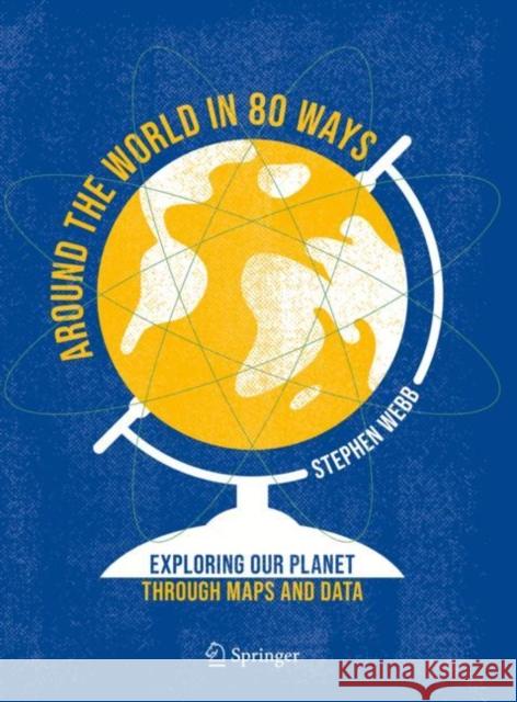 Around the World in 80 Ways: Exploring Our Planet Through Maps and Data Stephen Webb 9783031024399 Springer International Publishing AG