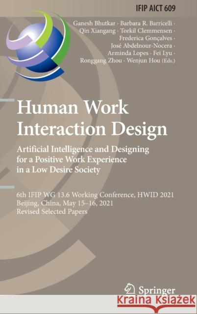 Human Work Interaction Design. Artificial Intelligence and Designing for a Positive Work Experience in a Low Desire Society: 6th Ifip Wg 13.6 Working Bhutkar, Ganesh 9783031029035