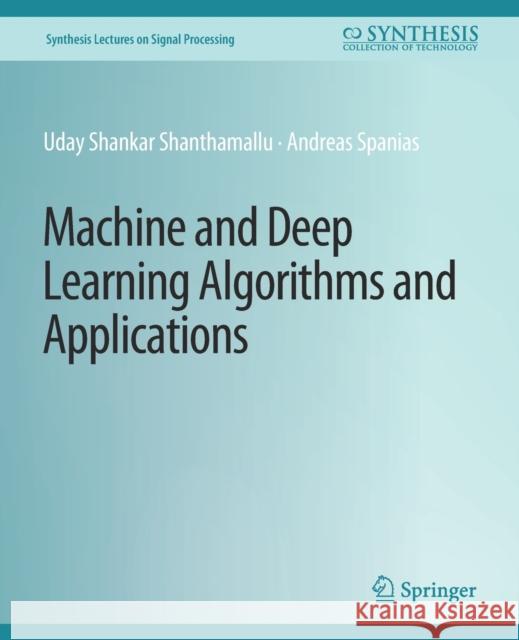 Machine and Deep Learning Algorithms and Applications Uday Shankar Andreas Spanias  9783031037481