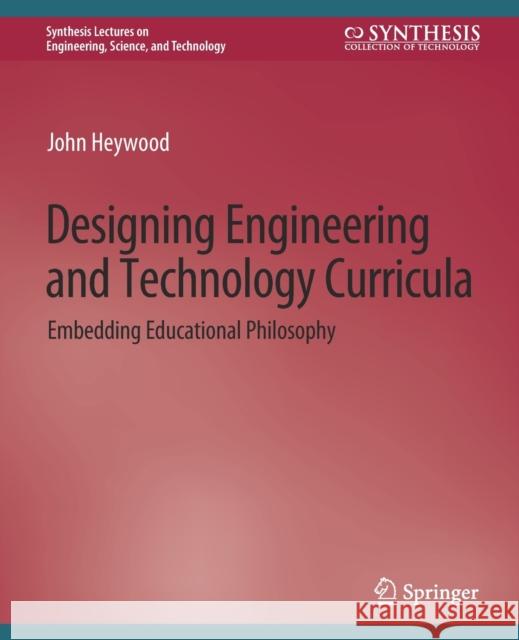 Designing Engineering and Technology Curricula: Embedding Educational Philosophy John Heywood   9783031037528