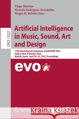 Artificial Intelligence in Music, Sound, Art and Design: 11th International Conference, Evomusart 2022, Held as Part of Evostar 2022, Madrid, Spain, A Martins, Tiago 9783031037887