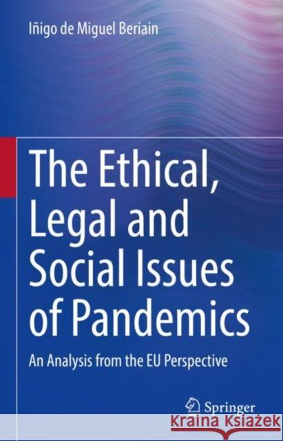 The Ethical, Legal and Social Issues of Pandemics: An Analysis from the Eu Perspective de Miguel Beriain, Iñigo 9783031038174