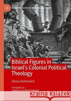Biblical Figures in Israel's Colonial Political Theology Silvana Rabinovich 9783031038242 Springer International Publishing