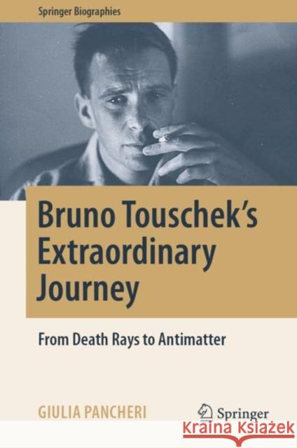 Bruno Touschek's Extraordinary Journey: From Death Rays to Antimatter Giulia Pancheri   9783031038259