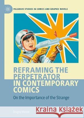 Reframing the Perpetrator in Contemporary Comics: On the Importance of the Strange Dragos Manea 9783031038525 Springer International Publishing AG