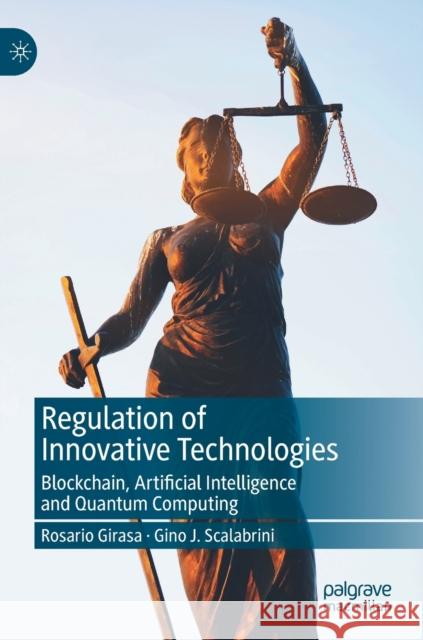 Regulation of Innovative Technologies: Blockchain, Artificial Intelligence and Quantum Computing Girasa, Rosario 9783031038686 Springer International Publishing