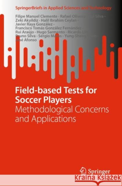 Field-Based Tests for Soccer Players: Methodological Concerns and Applications Clemente, Filipe Manuel 9783031038945