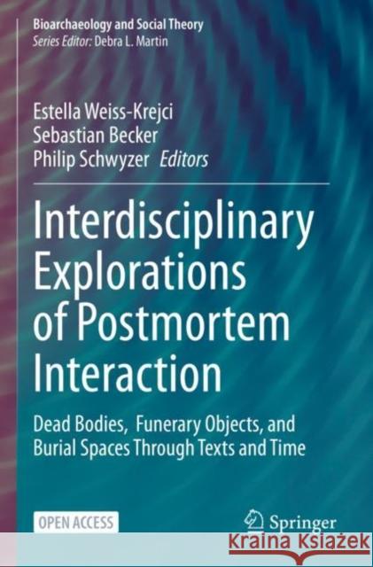 Interdisciplinary Explorations of Postmortem Interaction: Dead Bodies, Funerary Objects, and Burial Spaces Through Texts and Time Weiss-Krejci, Estella 9783031039584 Springer International Publishing