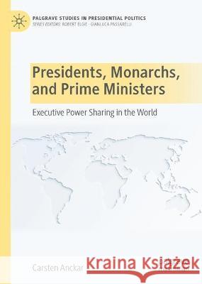 Presidents, Monarchs, and Prime Ministers: Executive Power Sharing in the World Anckar, Carsten 9783031039591 Springer International Publishing