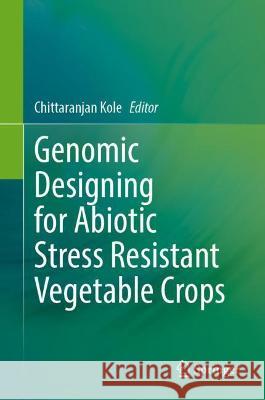 Genomic Designing for Abiotic Stress Resistant Vegetable Crops Chittaranjan Kole   9783031039638 Springer International Publishing AG